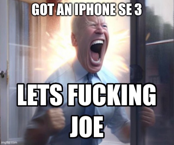 Let’s fucking Joe | GOT AN IPHONE SE 3 | image tagged in let s fucking joe | made w/ Imgflip meme maker