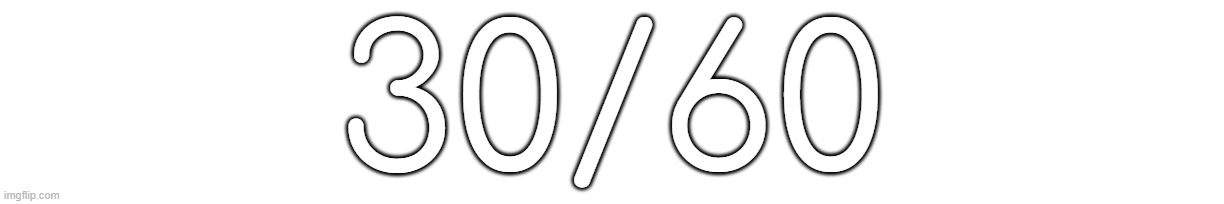 30/60 | made w/ Imgflip meme maker