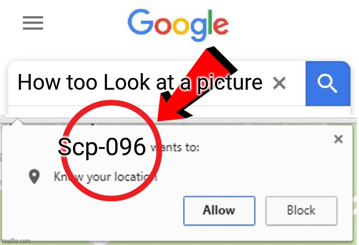 Wants to know your location | How too Look at a picture; Scp-096 | image tagged in wants to know your location | made w/ Imgflip meme maker