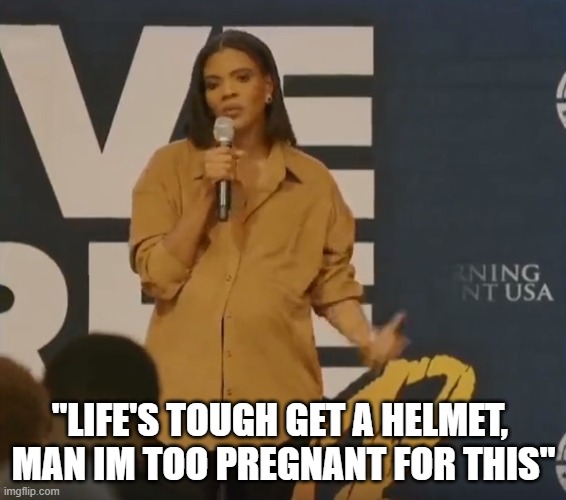 Candice Quote | "LIFE'S TOUGH GET A HELMET, 
MAN IM TOO PREGNANT FOR THIS" | image tagged in mother,mothers day,candice owens,victim,pregnant,transgender | made w/ Imgflip meme maker