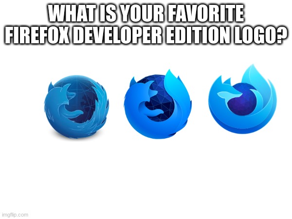 WHAT IS YOUR FAVORITE FIREFOX DEVELOPER EDITION LOGO? | image tagged in firefox | made w/ Imgflip meme maker