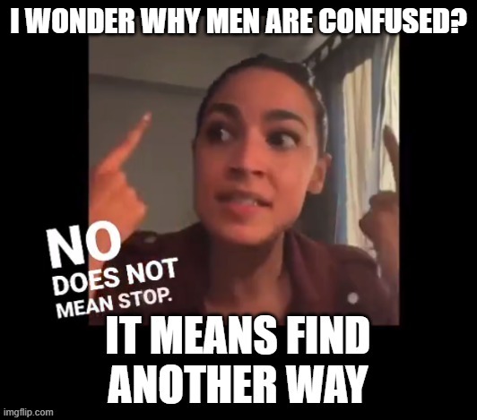 Stay on Target | I WONDER WHY MEN ARE CONFUSED? | image tagged in aoc,crazy aoc,feminism,feminist,democrat,womens rights | made w/ Imgflip meme maker