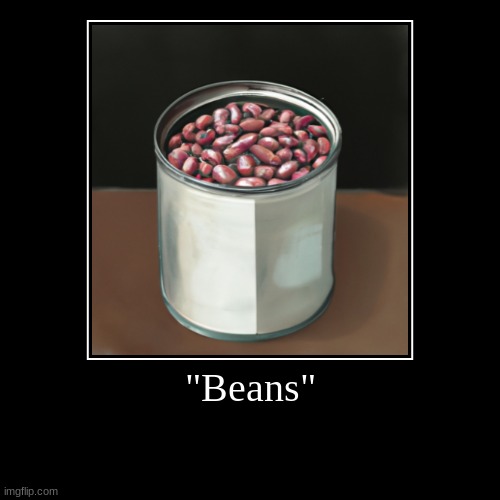It - it's beautiful! | "Beans" | | image tagged in funny,demotivationals,beans,ai generated | made w/ Imgflip demotivational maker