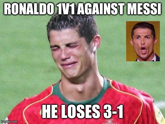 Cristiano Ronaldo Crying | RONALDO 1V1 AGAINST MESSI; HE LOSES 3-1 | image tagged in cristiano ronaldo crying | made w/ Imgflip meme maker