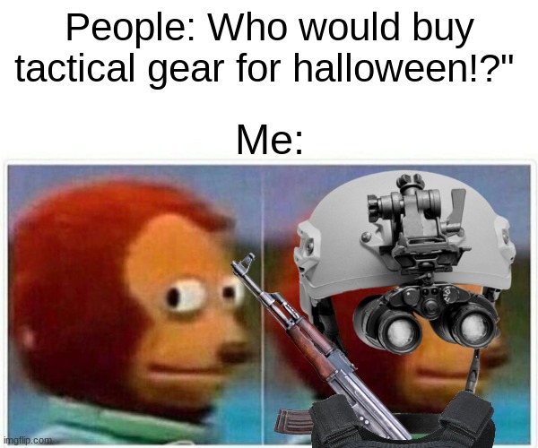 About to scare someone in the dark. | People: Who would buy tactical gear for halloween!?"; Me: | image tagged in memes,monkey puppet,nvgs | made w/ Imgflip meme maker