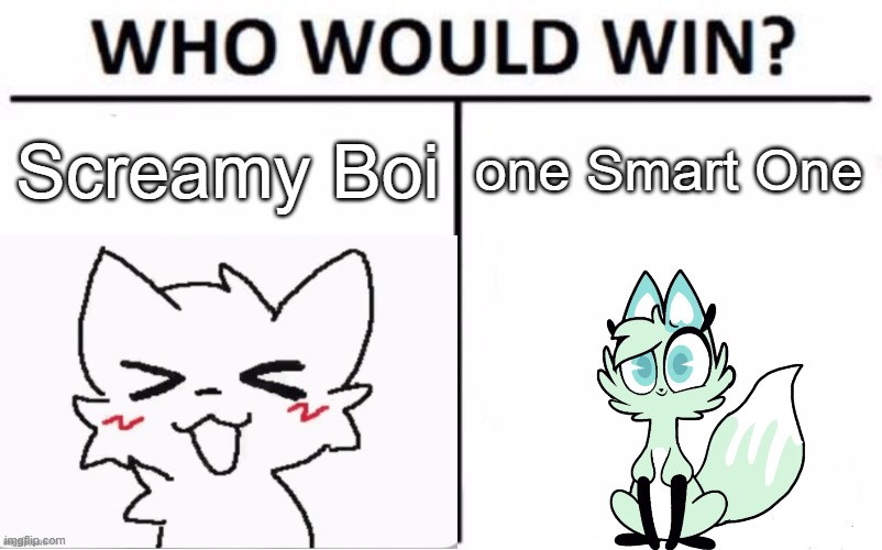 Who's Gonna Win. ? | Screamy Boi; one Smart One | image tagged in memes,who would win,boi kisser,slushi,furry | made w/ Imgflip meme maker