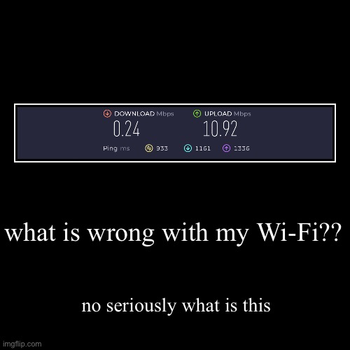 what is going on | what is wrong with my Wi-Fi?? | no seriously what is this | image tagged in funny,demotivationals | made w/ Imgflip demotivational maker