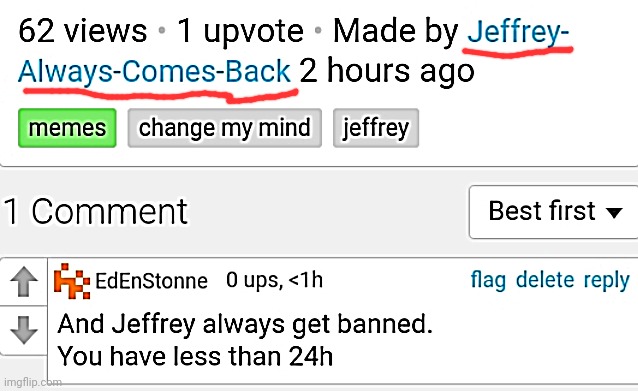 Mods, get him. | image tagged in ban jeffrey for good | made w/ Imgflip meme maker