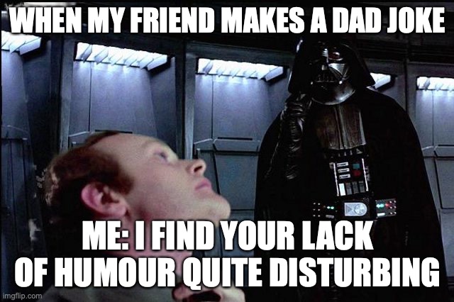 These friends just won't improve their humour | WHEN MY FRIEND MAKES A DAD JOKE; ME: I FIND YOUR LACK OF HUMOUR QUITE DISTURBING | image tagged in i find your lack of faith disturbing,friends,star wars | made w/ Imgflip meme maker