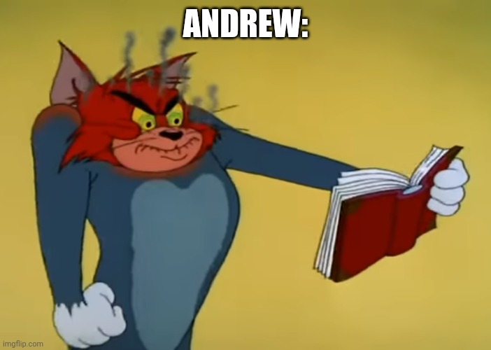 Angry Tom | ANDREW: | image tagged in angry tom | made w/ Imgflip meme maker
