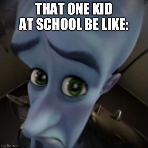 Sussy rock emoji god emo furry anti fortnite boblox | THAT ONE KID AT SCHOOL BE LIKE: | image tagged in megamind peeking | made w/ Imgflip meme maker