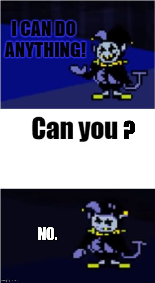 jevil | ? NO. | image tagged in i can do anything | made w/ Imgflip meme maker