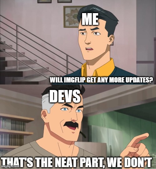 That's the neat part, you don't | ME; WILL IMGFLIP GET ANY MORE UPDATES? DEVS; THAT'S THE NEAT PART, WE DON'T | image tagged in that's the neat part you don't,anime,imgflip,memes,anime meme,update | made w/ Imgflip meme maker