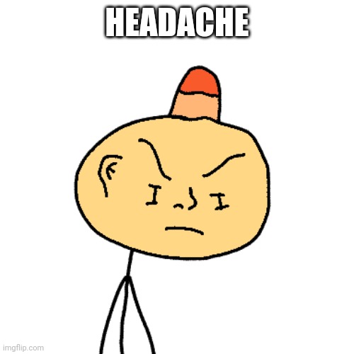 :( | HEADACHE | made w/ Imgflip meme maker