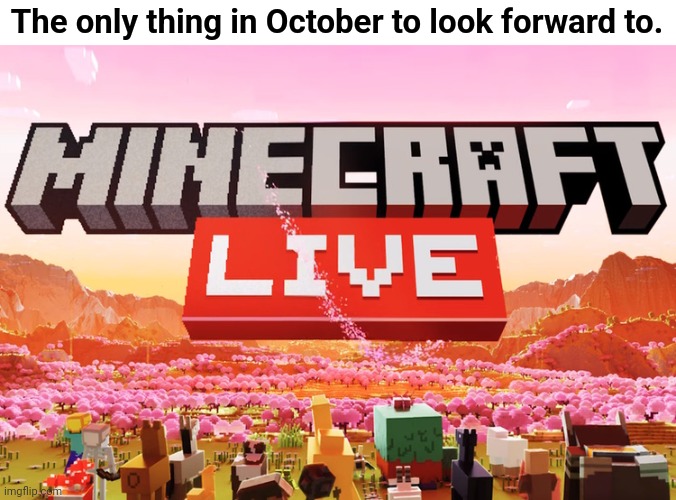 Halloween is overrated. | The only thing in October to look forward to. | image tagged in minecraft,minecraft live,mojang,october,not halloween,autumn | made w/ Imgflip meme maker