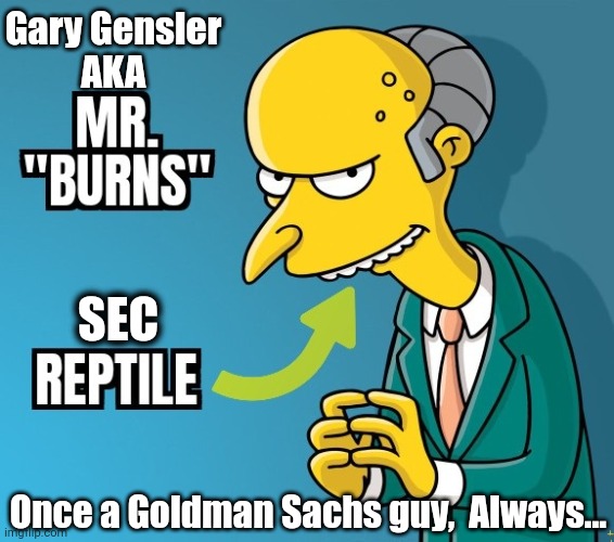 XRP is NOT a SECURITY, despite SEC Chairman Mr. Burns best efforts to make it one. XRP. Only crypto with Legal Clarity. #XRP589 | Gary Gensler
AKA; SEC; Once a Goldman Sachs guy,  Always... | image tagged in gary gensler,government corruption,ripple,xrp,the golden rule,cryptocurrency | made w/ Imgflip meme maker