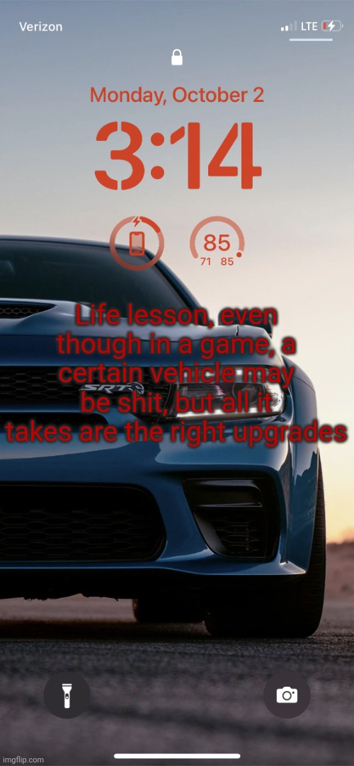 Sallie.may's Hellcat Temp | Life lesson, even though in a game, a certain vehicle may be shit, but all it takes are the right upgrades | image tagged in sallie may's hellcat temp | made w/ Imgflip meme maker