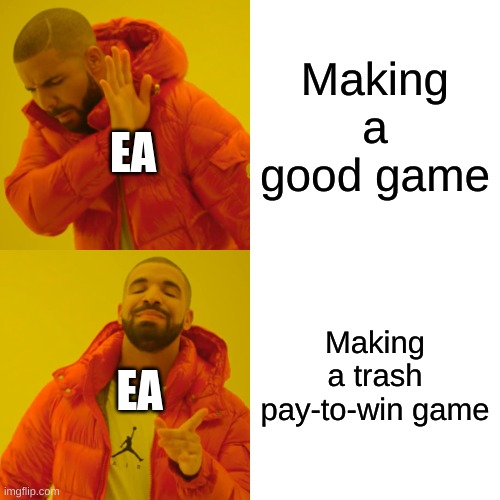 Drake Hotline Bling | Making a good game; EA; Making a trash pay-to-win game; EA | image tagged in memes,drake hotline bling | made w/ Imgflip meme maker