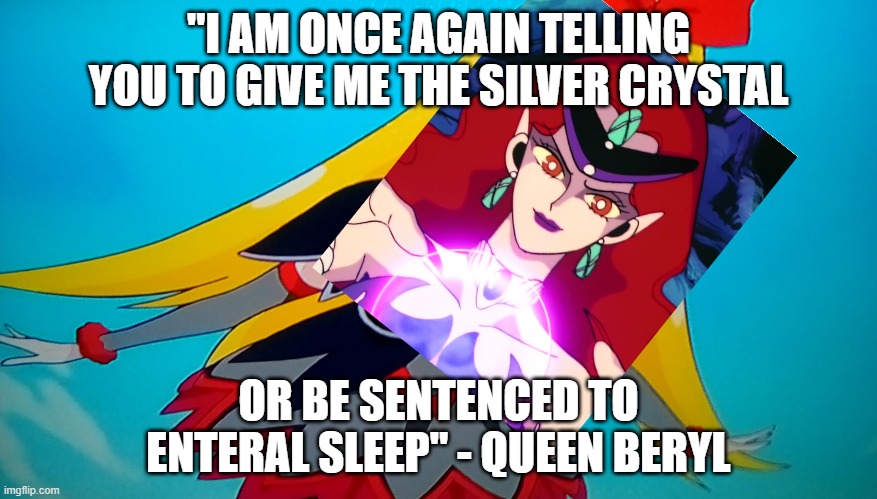 I am once again asking for the royal crystals (glitter force) | "I AM ONCE AGAIN TELLING YOU TO GIVE ME THE SILVER CRYSTAL; OR BE SENTENCED TO ENTERAL SLEEP" - QUEEN BERYL | image tagged in i am once again asking for the royal crystals glitter force,glitter force,sailor moon,precure,memes | made w/ Imgflip meme maker