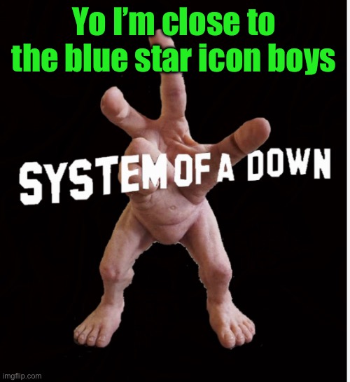 Hand creature | Yo I’m close to the blue star icon boys | image tagged in hand creature | made w/ Imgflip meme maker