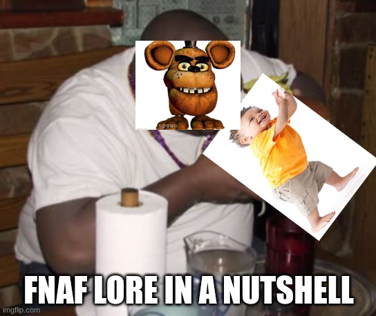 Fat guy eating burger | FNAF LORE IN A NUTSHELL | image tagged in fnaf,funny,fun,goofy,funny memes | made w/ Imgflip meme maker