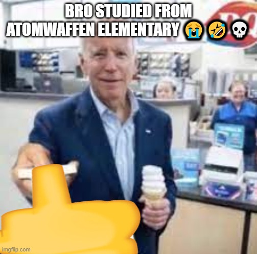 Joe Holding The Letter L | BRO STUDIED FROM ATOMWAFFEN ELEMENTARY ??? | image tagged in joe holding the letter l | made w/ Imgflip meme maker