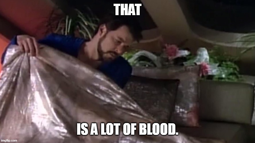 Where did THAT come from...? | THAT; IS A LOT OF BLOOD. | image tagged in commander riker blanket | made w/ Imgflip meme maker