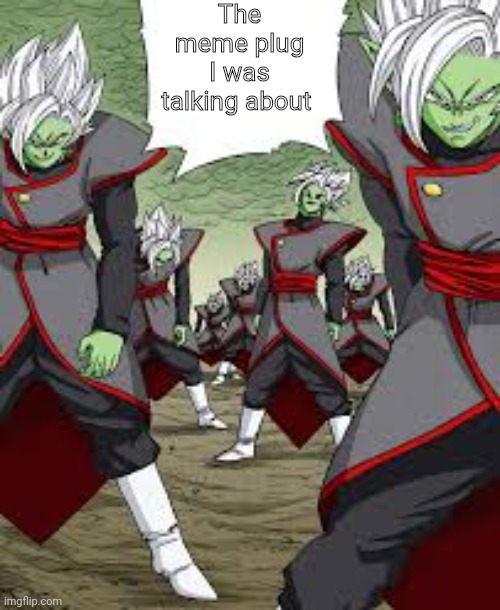 Infinite Zamasu | The meme plug I was talking about | image tagged in infinite zamasu | made w/ Imgflip meme maker