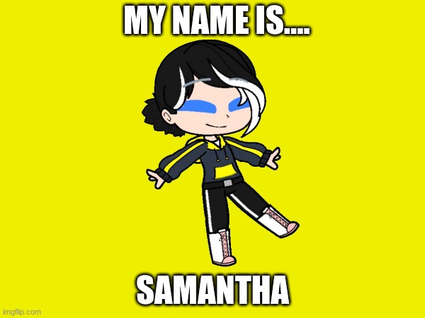 MY NAME IS.... SAMANTHA | made w/ Imgflip meme maker