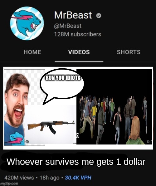 MrBeast thumbnail template | RUN YOU IDIOTS; Whoever survives me gets 1 dollar | image tagged in mrbeast thumbnail template | made w/ Imgflip meme maker