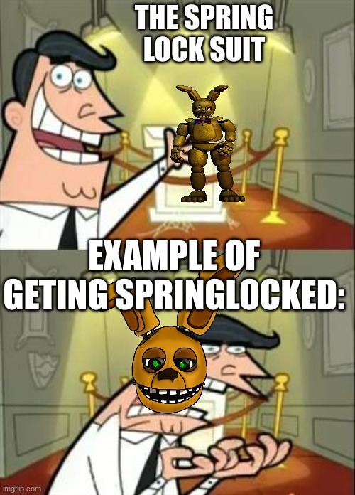 This Is Where I'd Put My Trophy If I Had One | THE SPRING LOCK SUIT; EXAMPLE OF GETING SPRINGLOCKED: | image tagged in memes,this is where i'd put my trophy if i had one | made w/ Imgflip meme maker