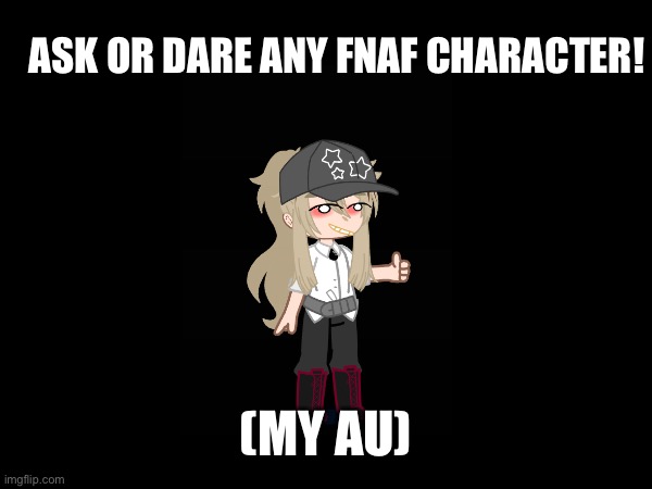 Why am I the only one posting currently lol | ASK OR DARE ANY FNAF CHARACTER! (MY AU) | image tagged in ha ha tags go brr | made w/ Imgflip meme maker