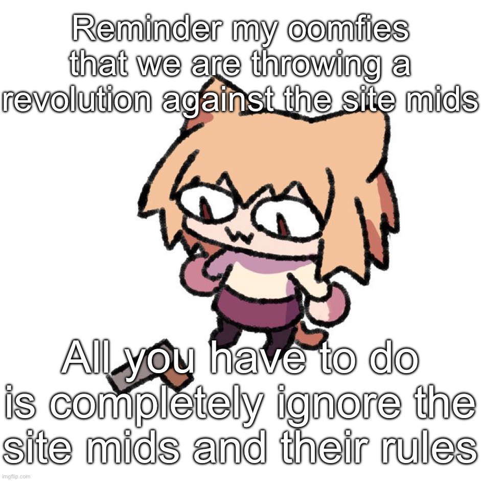 Neco arc gun | Reminder my oomfies that we are throwing a revolution against the site mids; All you have to do is completely ignore the site mids and their rules | image tagged in neco arc gun | made w/ Imgflip meme maker