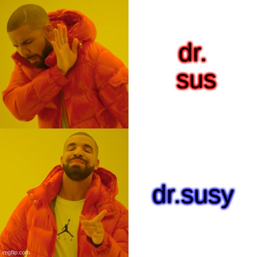 Drake Hotline Bling | dr.  sus; dr.susy | image tagged in memes,drake hotline bling | made w/ Imgflip meme maker