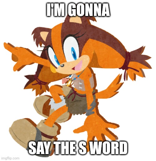 Sticks the Badger | I'M GONNA; SAY THE S WORD | image tagged in sticks the badger | made w/ Imgflip meme maker