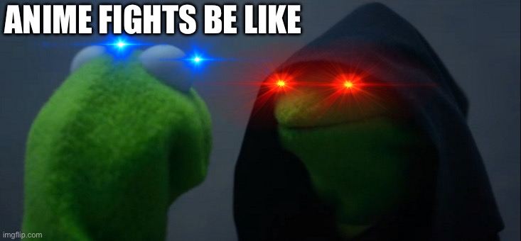 Evil Kermit | ANIME FIGHTS BE LIKE | image tagged in memes,evil kermit | made w/ Imgflip meme maker