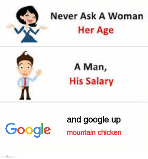 mountain chicken is a chicken, trust me bro | and google up; mountain chicken | image tagged in never ask a woman her age | made w/ Imgflip meme maker