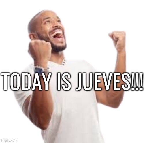 Less goo | TODAY IS JUEVES!!! | image tagged in less goo | made w/ Imgflip meme maker