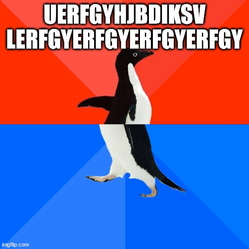 Socially Awesome Awkward Penguin | UERFGYHJBDIKSV LERFGYERFGYERFGYERFGY | image tagged in memes,socially awesome awkward penguin | made w/ Imgflip meme maker