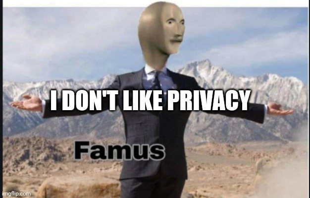 Stonks famus | I DON'T LIKE PRIVACY | image tagged in stonks famus | made w/ Imgflip meme maker