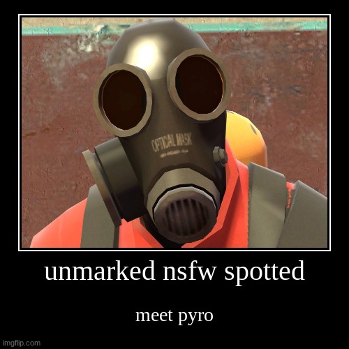 unmarked nsfw spotted | meet pyro | image tagged in funny,demotivationals | made w/ Imgflip demotivational maker