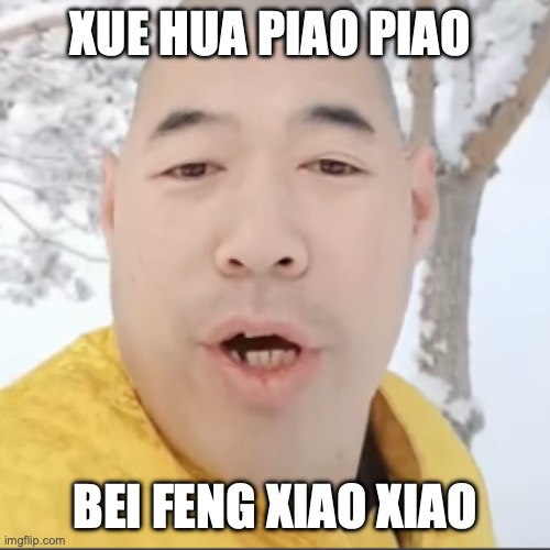 "Ji ming, zhi ming, CHANG MAO" | XUE HUA PIAO PIAO; BEI FENG XIAO XIAO | image tagged in xue hua piao piao,chinese eggman,china | made w/ Imgflip meme maker