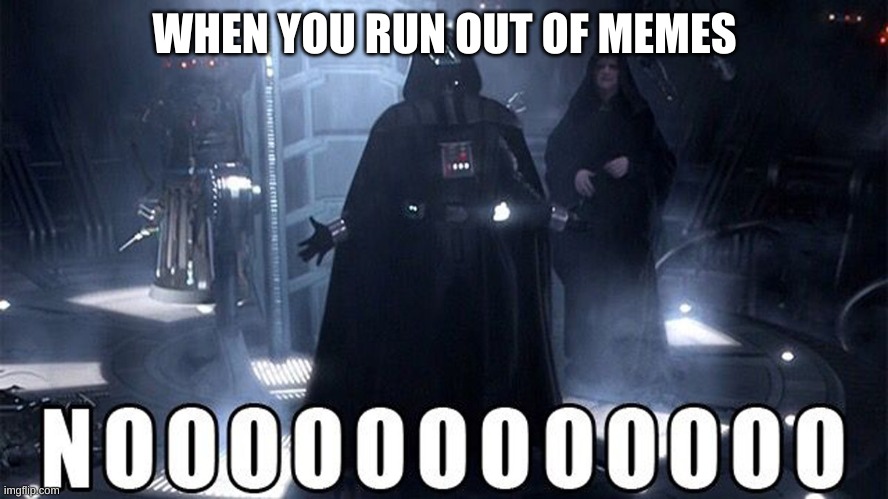 Fr tho | WHEN YOU RUN OUT OF MEMES | image tagged in lol | made w/ Imgflip meme maker