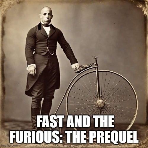 fast and furious | FAST AND THE FURIOUS: THE PREQUEL | image tagged in humor | made w/ Imgflip meme maker