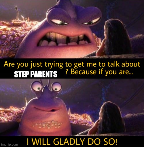 I will gladly do so! | STEP PARENTS | image tagged in i will gladly do so | made w/ Imgflip meme maker