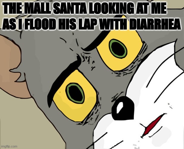 Unsettled Tom | THE MALL SANTA LOOKING AT ME; AS I FLOOD HIS LAP WITH DIARRHEA | image tagged in memes,unsettled tom | made w/ Imgflip meme maker