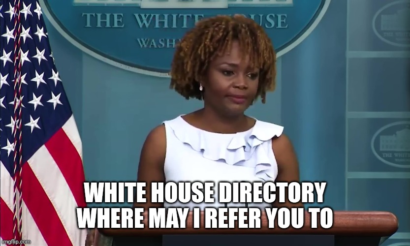 KJP Points | WHITE HOUSE DIRECTORY WHERE MAY I REFER YOU TO | image tagged in kjp points | made w/ Imgflip meme maker