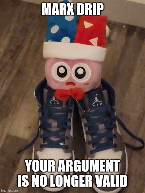 Kirby Marx | MARX DRIP YOUR ARGUMENT IS NO LONGER VALID | image tagged in kirby marx | made w/ Imgflip meme maker
