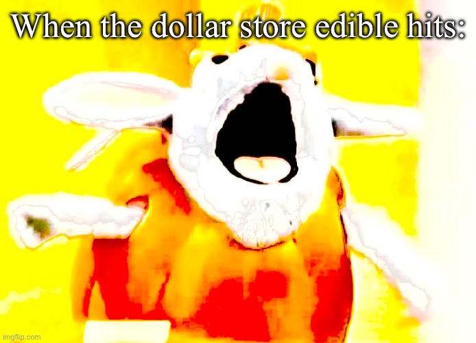 When the dollar store edible hits: | image tagged in this is a tag | made w/ Imgflip meme maker