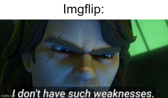 I dont have such weekness | Imgflip: | image tagged in i dont have such weekness | made w/ Imgflip meme maker